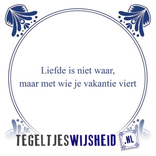 Liefde Is Niet Waar Tegeltjeswijsheidnl